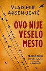 OVO NIJE VESELO MESTO - Vladimir Arsenijević | novaknjiga.com - Katalog prodavnica - Crna Gora