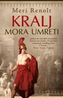 KRALJ MORA UMRETI - Meri Renolt | novaknjiga.com - Katalog prodavnica - Crna Gora
