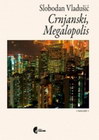 CRNJANSKI MEGALOPOLIS - Slobodan Vladušić | novaknjiga.com - Katalog prodavnica - Crna Gora