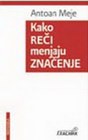 KAKO RECI MENJAJU ZNACENJE - Antoan Meje | novaknjiga.com - Katalog prodavnica - Crna Gora