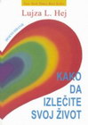 KAKO DA IZLEČITE SVOJ ŽIVOT - Lujza L. Hej | novaknjiga.com - Katalog prodavnica - Crna Gora