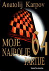 MOJE NAJBOLJE 64 PARTIJE - Anatolij Karpov | novaknjiga.com - Katalog prodavnica - Crna Gora