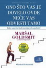 ONO ŠTO VAS JE DOVELO OVDE NEĆE VAS ODVESTI TAMO - Maršal Goldsmit | novaknjiga.com - Katalog prodavnica - Crna Gora