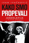 KAKO SMO PROPEVALI - Ivan Ivačković | novaknjiga.com - Katalog prodavnica - Crna Gora