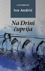 na drini cuprija - Ivo Andrić | novaknjiga.com - Katalog prodavnica - Crna Gora