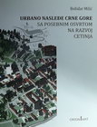 URBANO NASLEđE CRNE GORE SA POSEBNIM OSVRTOM NA RAZVOJ CETINJA - Božidar Milić | novaknjiga.com - Katalog prodavnica - Crna Gora