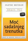 MOĆ SADAŠNJEG TRENUTKA - Ekart Tol | novaknjiga.com - Katalog prodavnica - Crna Gora
