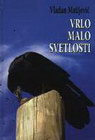 VRLO MALO SVETLOSTI - Vladan Matijević | novaknjiga.com - Katalog prodavnica - Crna Gora