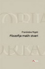 FILOZOFIJA MALIH STVRI - Frančeska Rigoti | novaknjiga.com - Katalog prodavnica - Crna Gora