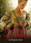 POSLEDNJA VOJVOTKINJA - Gabrijela Kim | novaknjiga.com - Katalog prodavnica - Crna Gora