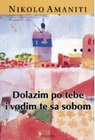 DOLAZIM PO TEBE I VODIM TE SA SOBOM - Nikolo Amaniti | novaknjiga.com - Katalog prodavnica - Crna Gora