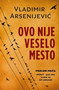 OVO NIJE VESELO MESTO - Vladimir Arsenijević | novaknjiga.com - Katalog prodavnica - Crna Gora