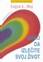 KAKO DA IZLEČITE SVOJ ŽIVOT - Lujza L. Hej | novaknjiga.com - Katalog prodavnica - Crna Gora